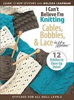 I Can't Believe I'm Knitting Cables, Bobbles, & Lace in Motion