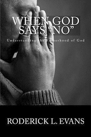 When God Says No: Understanding The Fatherhood Of God