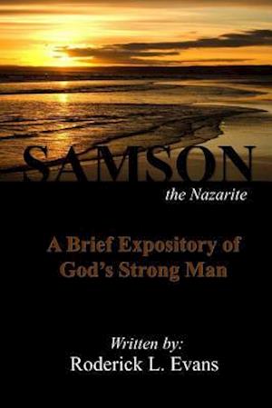 Samson, the Nazarite: A Brief Expository of God's Strong Man