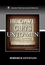 He Gave Gifts Unto Men: God's Plan for Ministry in the Kingdom