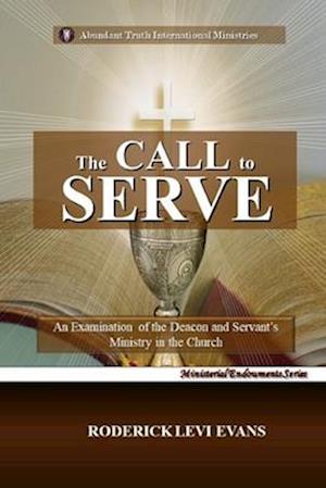 The Call to Serve: An Examination of the Deacon and Servant's Ministry in the Church