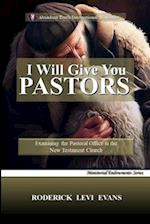 I Will Give You Pastors: Examining the Pastoral Office in the New Testament Church 