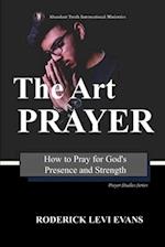 The Art of Prayer: How to Pray for God's Presence and Strength 