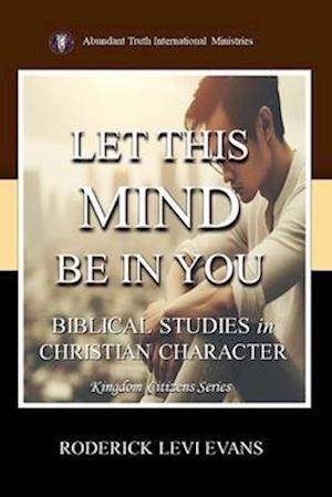 Let This Mind Be In You: Biblical Studies in Christian Character