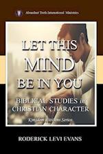 Let This Mind Be In You: Biblical Studies in Christian Character 