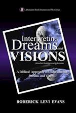 Interpreting Dreams and Visions: A Biblical Approach to Interpreting Dreams and Visions 