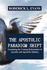 The Apostolic Paradigm Shift: Examining the Coming Reformation of Apostles and Apostolic Ministry 