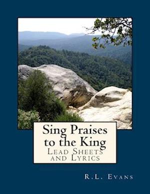 Sing Praises to the King: Lead Sheets and Lyrics