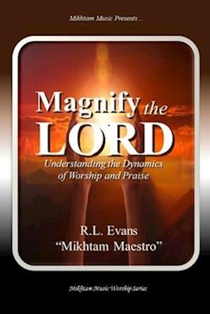 Magnify the Lord: Understanding the Dynamics of Worship and Praise