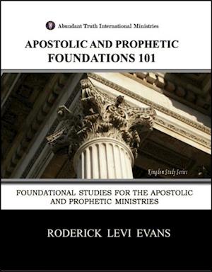 Apostolic and Prophetic Foundations 101: Foundational Studies for the Apostolic and Prophetic Ministries