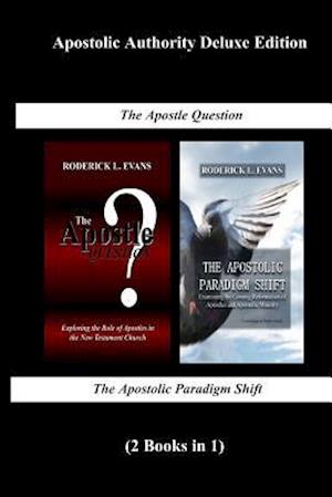 Apostolic Authority Deluxe Edition (2 Books in 1): The Apostle Question & The Apostolic Paradigm Shift