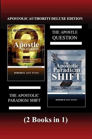 Apostolic Authority Deluxe Edition (2 Books in 1): The Apostle Question & The Apostolic Paradigm Shift