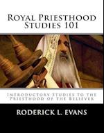 Royal Priesthood Studies 101: Introductory Studies to the Priesthood of the Believer 