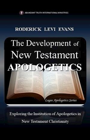 Development of New Testament Apologetics: Exploring the Institution of Apologetics in New Testament Christianity