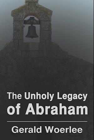 The Unholy Legacy of Abraham