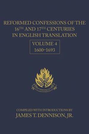 Reformed Confessions of the 16th and 17th Centuries in English Translation, Volume 4, 1600-1693
