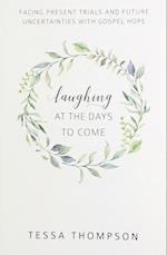 Laughing at the Days to Come: Facing Present Trials and Future Uncertainties with Gospel Hope