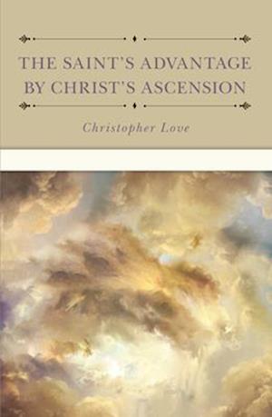 The Saint's Advantage by Christ's Ascension and Coming Again from Heaven