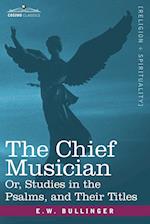 The Chief Musician Or, Studies in the Psalms, and Their Titles