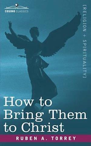 Torrey, R: How to Bring Them to Christ