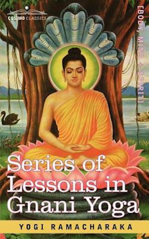 Yogi Ramacharaka, R: Series of Lessons in Gnani Yoga