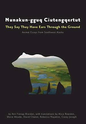 Nunakun-gguq Ciutengqertut/They Say They Have Ea - Animal Essays from Southwest Alaska  Alaska