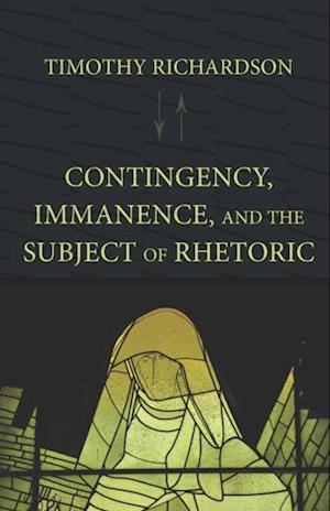 Contingency, Immanence, and the Subject of Rhetoric