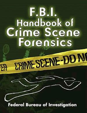 FBI Handbook of Crime Scene Forensics