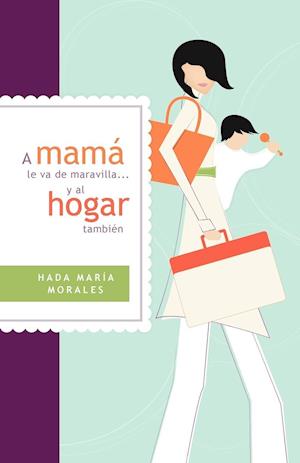 A Mamá Le Va de Maravilla... y Al Hogar También = Mama Is Going Gret ... and the Home Also