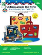 Children Around the World: The Ultimate Class Field Trip, Grades PK - 2