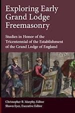 Exploring Early Grand Lodge Freemasonry: Studies in Honor of the Tricentennial of the Establishment of the Grand Lodge of England 