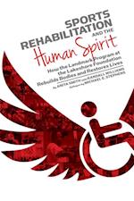 Sports Rehabilitation and the Human Spirit : How the Landmark Program at the Lakeshore Foundation Rebuilds Bodies and Restores Lives
