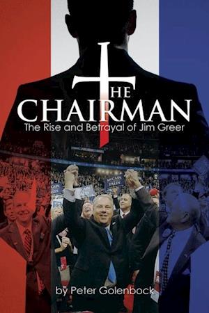 The Chairman : The Rise and Betrayal of Jim Greer
