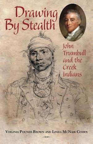 Drawing by Stealth : John Trumbull and the Creek Indians