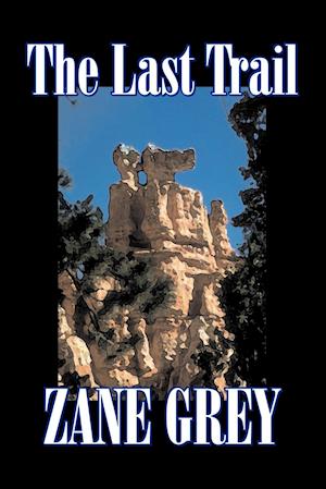 The Last Trail by Zane Grey, Fiction, Westerns, Historical