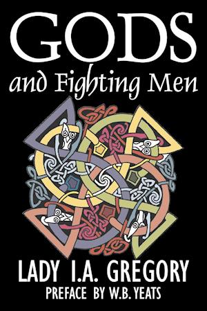 Gods and Fighting Men by Lady I. A. Gregory, Fiction, Fantasy, Literary, Fairy Tales, Folk Tales, Legends & Mythology