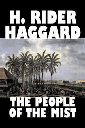 The People of the Mist by H. Rider Haggard, Fiction, Fantasy, Action & Adventure, Fairy Tales, Folk Tales, Legends & Mythology