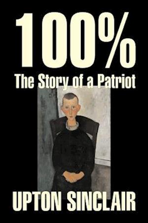 100%: The Story of a Patriot by Upton Sinclair, Fiction, Classics, Literary