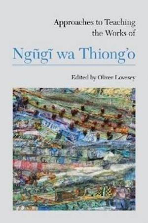Lovesey, O:  Approaches to Teaching the Works of Ngugi wa Th