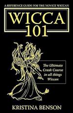 A Reference Guide for the Novice Wiccan: The Ultimate Crash Course in All Things Wiccan - Wicca 101