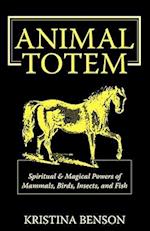 Animal Totem Guide: The Spiritual & Magickal Powers of Mammals, Birds, Insects, and Fish: Animal Totems, Animal Guides, and Spiritual Animal Helpers 
