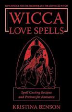 Wicca Love Spells: Love Magick for the Beginner and the Advanced Witch - Spell Casting Recipes and Potions for Romance 