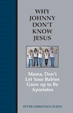 Why Johnny Don't Know Jesus: Mama, Don't Let Your Babies Grow up to be Apostates 