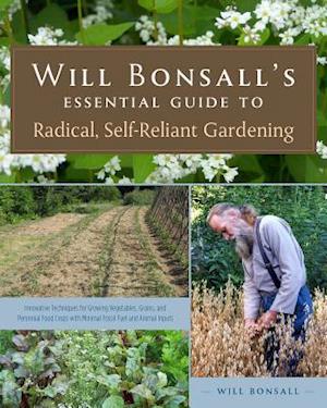 Will Bonsall's Essential Guide to Radical, Self-Reliant Gardening