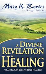 Divine Revelation of Healing: You, Too, Can Receive Your Healing! 