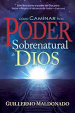 Cómo Caminar En El Poder Sobrenatural de Dios = How to Walk in the Supernatural Power of God