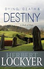 Dying, Death & Destiny: A Book of Hope 