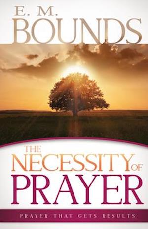 Necessity of Prayer: Prayer That Gets Results