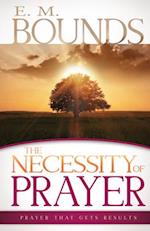 Necessity of Prayer: Prayer That Gets Results 