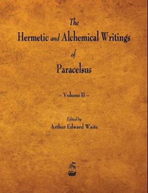 The Hermetic and Alchemical Writings of Paracelsus - Volume II